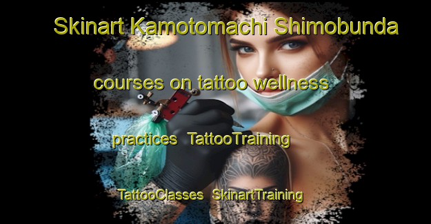 Skinart Kamotomachi Shimobunda courses on tattoo wellness practices | TattooTraining | TattooClasses | SkinartTraining-Japan