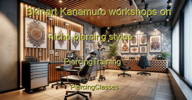 Skinart Kanamuro workshops on niche piercing styles | PiercingTraining | PiercingClasses | SkinartTraining-Japan