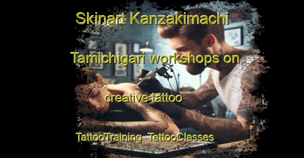 Skinart Kanzakimachi Tamichigari workshops on creative tattoo | TattooTraining | TattooClasses | SkinartTraining-Japan