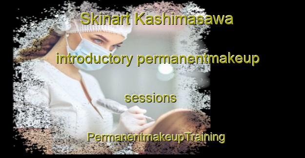 Skinart Kashimasawa introductory permanentmakeup sessions | PermanentmakeupTraining | PermanentmakeupClasses | SkinartTraining-Japan