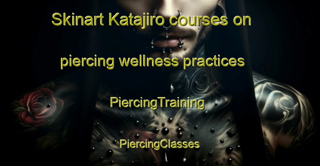 Skinart Katajiro courses on piercing wellness practices | #PiercingTraining #PiercingClasses #SkinartTraining-Japan