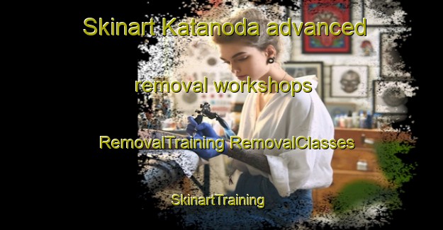 Skinart Katanoda advanced removal workshops | #RemovalTraining #RemovalClasses #SkinartTraining-Japan