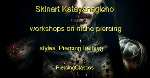 Skinart Katayanagicho workshops on niche piercing styles | #PiercingTraining #PiercingClasses #SkinartTraining-Japan