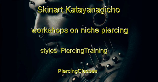 Skinart Katayanagicho workshops on niche piercing styles | PiercingTraining | PiercingClasses | SkinartTraining-Japan