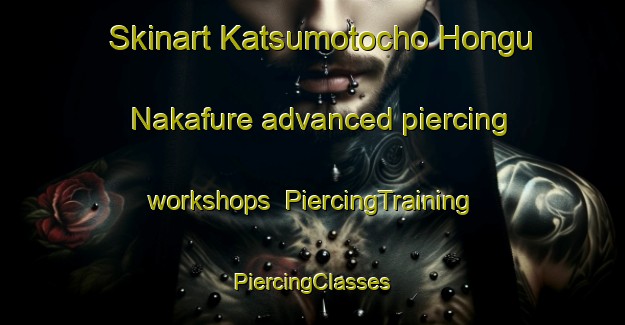 Skinart Katsumotocho Hongu Nakafure advanced piercing workshops | #PiercingTraining #PiercingClasses #SkinartTraining-Japan