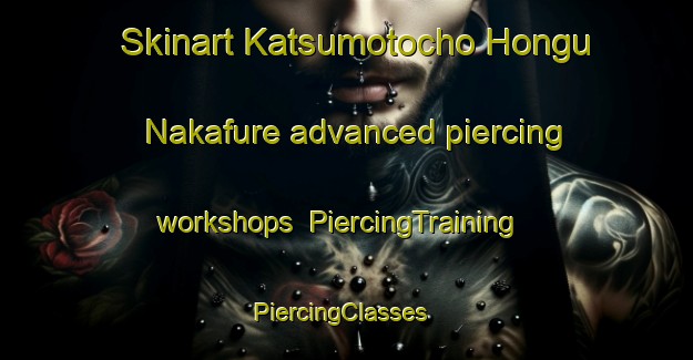 Skinart Katsumotocho Hongu Nakafure advanced piercing workshops | PiercingTraining | PiercingClasses | SkinartTraining-Japan