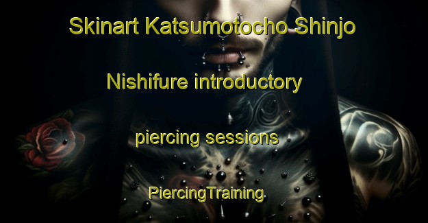 Skinart Katsumotocho Shinjo Nishifure introductory piercing sessions | PiercingTraining | PiercingClasses | SkinartTraining-Japan