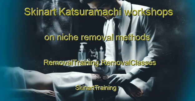 Skinart Katsuramachi workshops on niche removal methods | #RemovalTraining #RemovalClasses #SkinartTraining-Japan