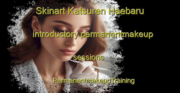 Skinart Katsuren Haebaru introductory permanentmakeup sessions | #PermanentmakeupTraining #PermanentmakeupClasses #SkinartTraining-Japan