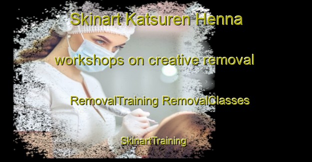 Skinart Katsuren Henna workshops on creative removal | #RemovalTraining #RemovalClasses #SkinartTraining-Japan