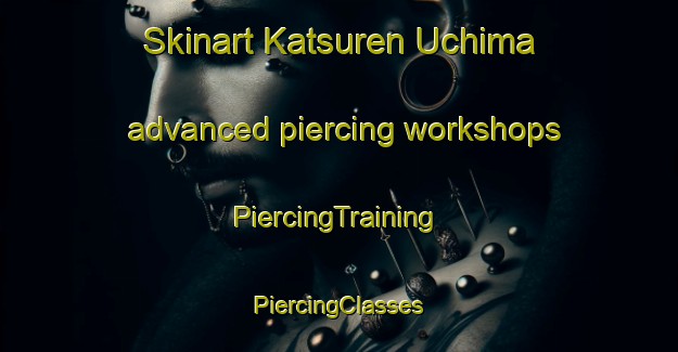 Skinart Katsuren Uchima advanced piercing workshops | #PiercingTraining #PiercingClasses #SkinartTraining-Japan