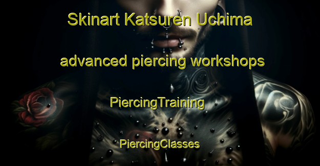 Skinart Katsuren Uchima advanced piercing workshops | #PiercingTraining #PiercingClasses #SkinartTraining-Japan