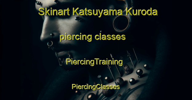 Skinart Katsuyama Kuroda piercing classes | #PiercingTraining #PiercingClasses #SkinartTraining-Japan