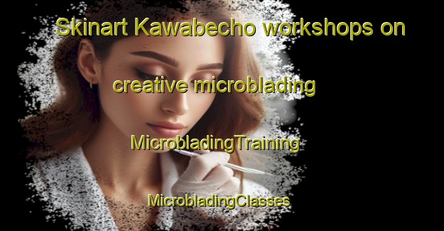 Skinart Kawabecho workshops on creative microblading | MicrobladingTraining | MicrobladingClasses | SkinartTraining-Japan