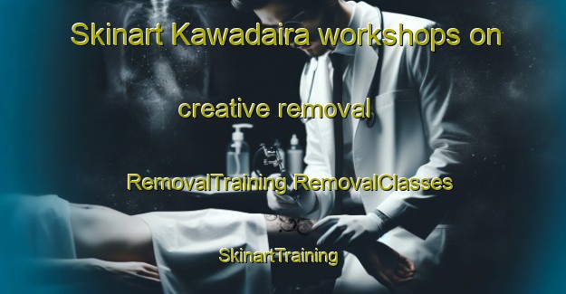 Skinart Kawadaira workshops on creative removal | #RemovalTraining #RemovalClasses #SkinartTraining-Japan