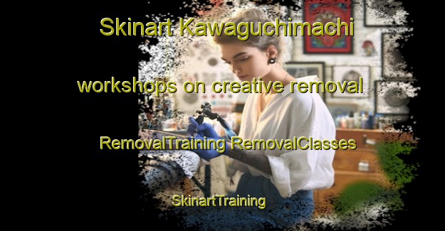 Skinart Kawaguchimachi workshops on creative removal | #RemovalTraining #RemovalClasses #SkinartTraining-Japan