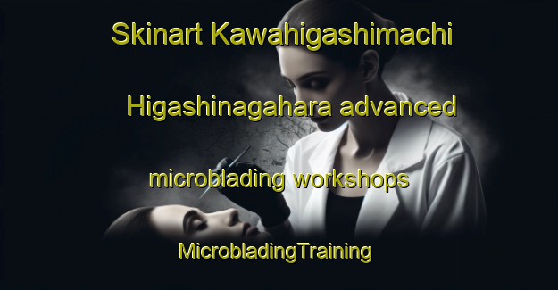 Skinart Kawahigashimachi Higashinagahara advanced microblading workshops | #MicrobladingTraining #MicrobladingClasses #SkinartTraining-Japan