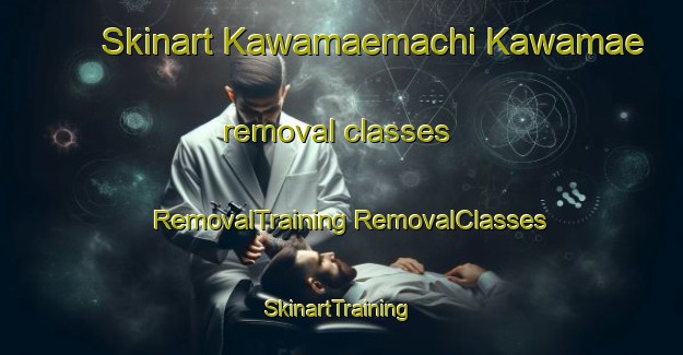 Skinart Kawamaemachi Kawamae removal classes | #RemovalTraining #RemovalClasses #SkinartTraining-Japan