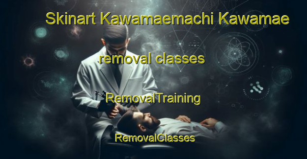 Skinart Kawamaemachi Kawamae removal classes | RemovalTraining | RemovalClasses | SkinartTraining-Japan