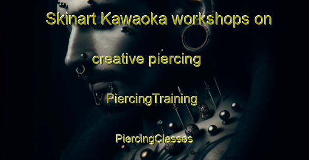 Skinart Kawaoka workshops on creative piercing | #PiercingTraining #PiercingClasses #SkinartTraining-Japan