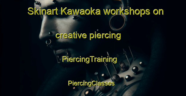Skinart Kawaoka workshops on creative piercing | PiercingTraining | PiercingClasses | SkinartTraining-Japan