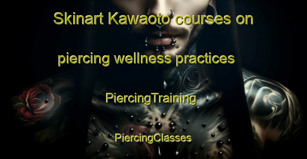 Skinart Kawaoto courses on piercing wellness practices | #PiercingTraining #PiercingClasses #SkinartTraining-Japan