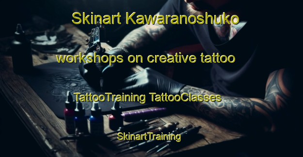 Skinart Kawaranoshuko workshops on creative tattoo | #TattooTraining #TattooClasses #SkinartTraining-Japan