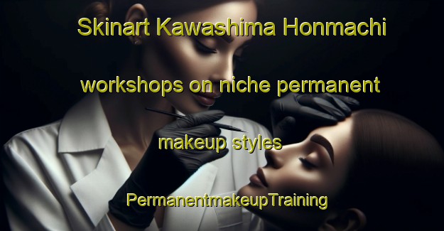 Skinart Kawashima Honmachi workshops on niche permanent makeup styles | PermanentmakeupTraining | PermanentmakeupClasses | SkinartTraining-Japan