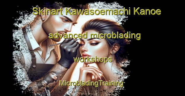 Skinart Kawasoemachi Kanoe advanced microblading workshops | #MicrobladingTraining #MicrobladingClasses #SkinartTraining-Japan