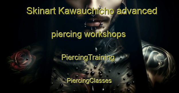 Skinart Kawauchicho advanced piercing workshops | #PiercingTraining #PiercingClasses #SkinartTraining-Japan