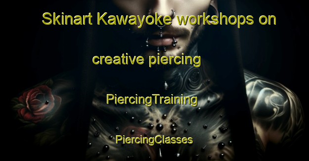 Skinart Kawayoke workshops on creative piercing | #PiercingTraining #PiercingClasses #SkinartTraining-Japan