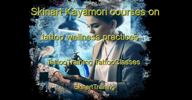 Skinart Kayamori courses on tattoo wellness practices | #TattooTraining #TattooClasses #SkinartTraining-Japan