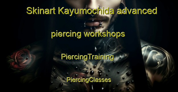 Skinart Kayumochida advanced piercing workshops | #PiercingTraining #PiercingClasses #SkinartTraining-Japan