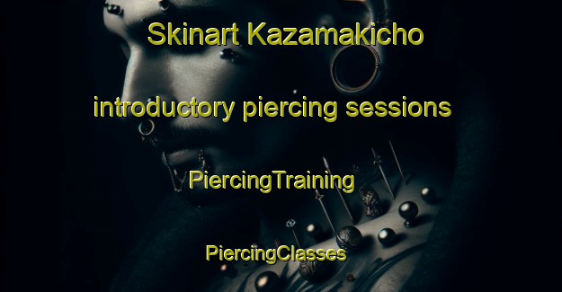 Skinart Kazamakicho introductory piercing sessions | PiercingTraining | PiercingClasses | SkinartTraining-Japan
