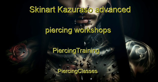 Skinart Kazuraso advanced piercing workshops | PiercingTraining | PiercingClasses | SkinartTraining-Japan
