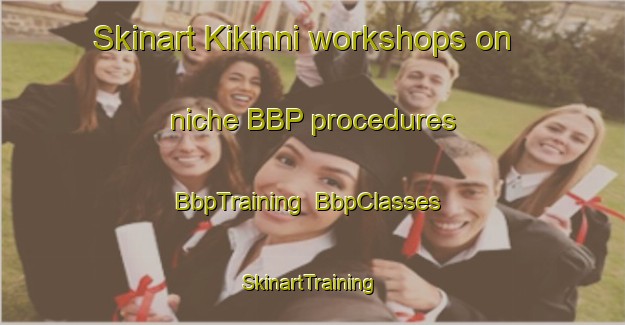 Skinart Kikinni workshops on niche BBP procedures | BbpTraining | BbpClasses | SkinartTraining-Japan