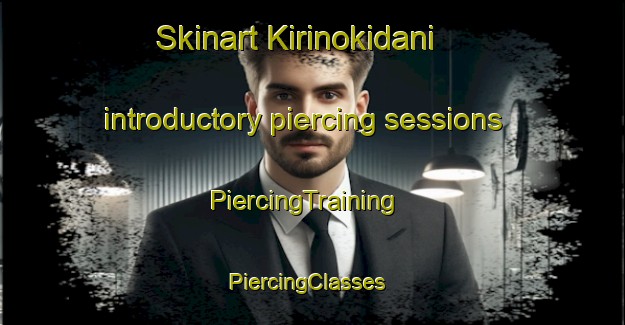 Skinart Kirinokidani introductory piercing sessions | PiercingTraining | PiercingClasses | SkinartTraining-Japan