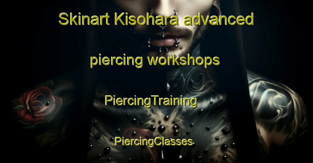 Skinart Kisohara advanced piercing workshops | PiercingTraining | PiercingClasses | SkinartTraining-Japan