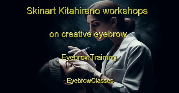 Skinart Kitahirano workshops on creative eyebrow | EyebrowTraining | EyebrowClasses | SkinartTraining-Japan