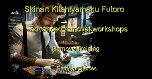 Skinart Kitahiyamaku Futoro advanced removal workshops | RemovalTraining | RemovalClasses | SkinartTraining-Japan
