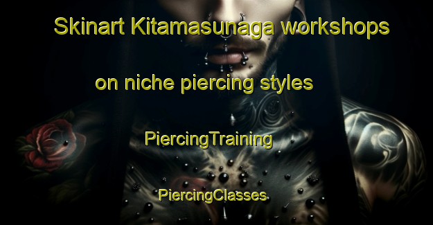 Skinart Kitamasunaga workshops on niche piercing styles | PiercingTraining | PiercingClasses | SkinartTraining-Japan