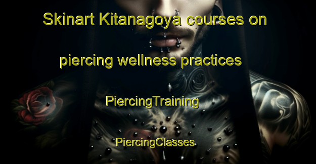 Skinart Kitanagoya courses on piercing wellness practices | PiercingTraining | PiercingClasses | SkinartTraining-Japan