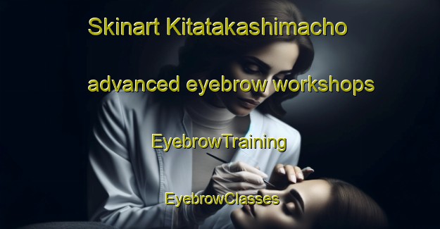 Skinart Kitatakashimacho advanced eyebrow workshops | EyebrowTraining | EyebrowClasses | SkinartTraining-Japan