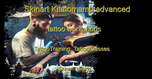 Skinart Kitatomamu advanced tattoo workshops | TattooTraining | TattooClasses | SkinartTraining-Japan