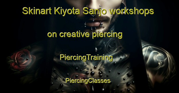 Skinart Kiyota Sanjo workshops on creative piercing | PiercingTraining | PiercingClasses | SkinartTraining-Japan