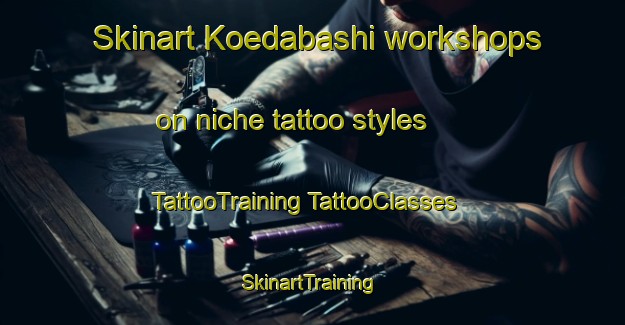 Skinart Koedabashi workshops on niche tattoo styles | #TattooTraining #TattooClasses #SkinartTraining-Japan