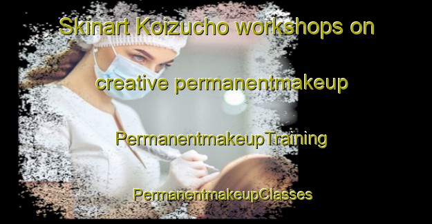 Skinart Koizucho workshops on creative permanentmakeup | PermanentmakeupTraining | PermanentmakeupClasses | SkinartTraining-Japan