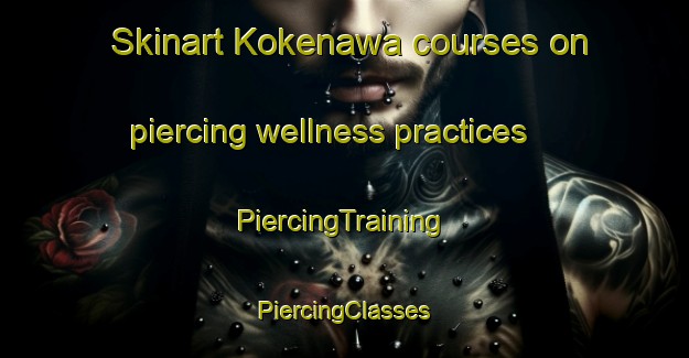 Skinart Kokenawa courses on piercing wellness practices | #PiercingTraining #PiercingClasses #SkinartTraining-Japan