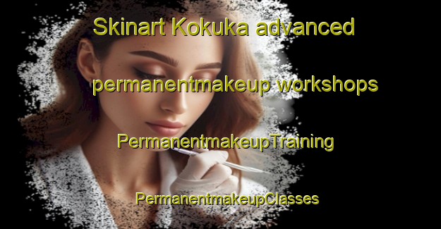 Skinart Kokuka advanced permanentmakeup workshops | PermanentmakeupTraining | PermanentmakeupClasses | SkinartTraining-Japan
