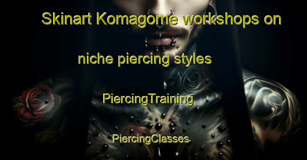 Skinart Komagome workshops on niche piercing styles | PiercingTraining | PiercingClasses | SkinartTraining-Japan